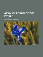 Army Uniforms Of The World di Fred Gilbert Blakeslee edito da Rarebooksclub.com