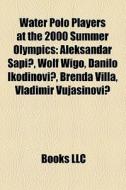 Water Polo Players At The 2000 Summer Ol di Books Llc edito da Books LLC, Wiki Series
