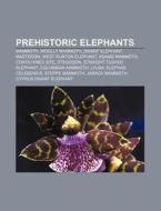Prehistoric elephants di Books Llc edito da Books LLC, Reference Series