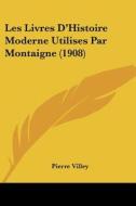 Les Livres D'Histoire Moderne Utilises Par Montaigne (1908) di Pierre Villey edito da Kessinger Publishing