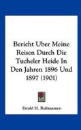Bericht Uber Meine Reisen Durch Die Tucheler Heide in Den Jahren 1896 Und 1897 (1901) di Ewald H. Rubsaamen edito da Kessinger Publishing