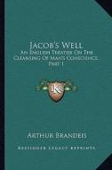 Jacob's Well: An English Treatise on the Cleansing of Man's Conscience, Part I di Arthur Brandeis edito da Kessinger Publishing