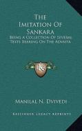 The Imitation of Sankara: Being a Collection of Several Texts Bearing on the Advaita di Manilal N. Dvivedi edito da Kessinger Publishing