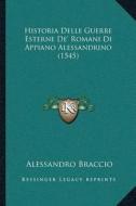 Historia Delle Guerre Esterne Dea Acentsacentsa A-Acentsa Acents Romani Di Appiano Alessandrino (1545) di Alessandro Braccio edito da Kessinger Publishing