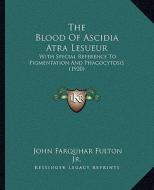 The Blood of Ascidia Atra Lesueur: With Special Reference to Pigmentation and Phagocytosis (1920) di John Farquhar Fulton edito da Kessinger Publishing