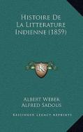 Histoire de La Litterature Indienne (1859) di Albert Weber edito da Kessinger Publishing