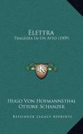Elettra: Tragedia in Un Atto (1909) di Hugo Von Hofmannsthal, Ottone Schanzer, Richard Strauss edito da Kessinger Publishing