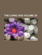 The Living Age Volume 28 di Books Group edito da Rarebooksclub.com