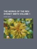 The Works of the REV. Sydney Smith Volume 1 di Sydney Smith edito da Rarebooksclub.com