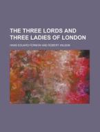 The Three Lords And Three Ladies Of London di U S Government, Hans Eduard Fernow edito da Rarebooksclub.com