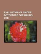 Evaluation Of Smoke Detectors For Mining Use di U. S. Government, Gesellschaft Fur Schulgeschichte edito da Books Llc, Reference Series