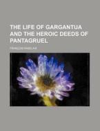 The Life of Gargantua and the Heroic Deeds of Pantagruel di Francois Rabelais edito da Rarebooksclub.com