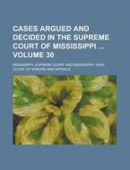 Cases Argued and Decided in the Supreme Court of Mississippi Volume 30 di Mississippi Supreme Court edito da Rarebooksclub.com