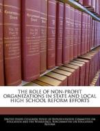 The Role Of Non-profit Organizations In State And Local High School Reform Efforts edito da Bibliogov