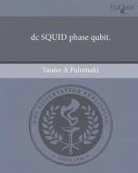 DC Squid Phase Qubit. di Tauno A. Palomaki edito da Proquest, Umi Dissertation Publishing