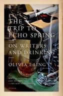 The Trip to Echo Spring: On Writers and Drinking di Olivia Laing edito da PICADOR