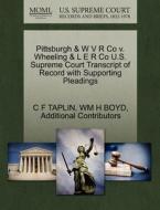 Pittsburgh & W V R Co V. Wheeling & L E R Co U.s. Supreme Court Transcript Of Record With Supporting Pleadings di C F Taplin, Wm H Boyd, Additional Contributors edito da Gale Ecco, U.s. Supreme Court Records