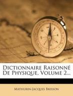 Dictionnaire Raisonne De Physique, Volume 2... di Mathurin-jacques Brisson edito da Nabu Press