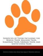 Subspecies of Tigers Including the Bengal Tiger, Malayan Tiger, Sumatran Tiger, Siberian Tiger, and South China Tiger di Patrick Sing edito da WEBSTER S DIGITAL SERV S