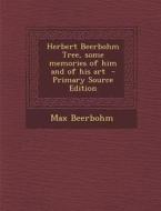 Herbert Beerbohm Tree, Some Memories of Him and of His Art di Max Beerbohm edito da Nabu Press
