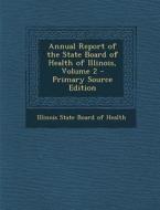 Annual Report of the State Board of Health of Illinois, Volume 2 edito da Nabu Press