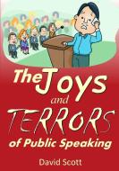The Joys and Terrors of Public Speaking di David Scott edito da Lulu.com
