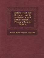 Dollars Want Me; The New Road to Opulence: A Soul Culture Lesson.. di Henry Harrison Brown edito da Nabu Press