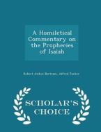 A Homiletical Commentary On The Prophecies Of Isaiah - Scholar's Choice Edition di Robert Aitkin Bertram, Alfred Tucker edito da Scholar's Choice