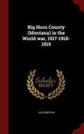 Big Horn County (montana) In The World War, 1917-1918-1919 di Jack Preston edito da Andesite Press
