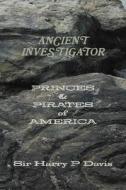 Ancient Investigator Princes And Pirates Of America di Harry P Davis edito da Lulu.com