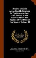 Reports Of Cases Argued And Determined In The Supreme Court And, At Law, In The Court Of Errors And Appeals Of The State Of New Jersey, Volume 45 di William Abbotts edito da Arkose Press