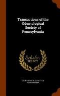 Transactions Of The Odontological Society Of Pennsylvania edito da Arkose Press