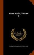Prose Works, Volume 2 di Professor John Milton edito da Arkose Press