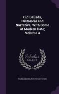 Old Ballads, Historical And Narrative, With Some Of Modern Date; Volume 4 di Thomas Evans, R H 1778-1857 Evans edito da Palala Press