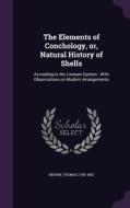 The Elements Of Conchology, Or, Natural History Of Shells di Brown Thomas 1785-1862 edito da Palala Press
