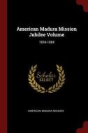 American Madura Mission Jubilee Volume: 1834-1884 di American Madura Mission edito da CHIZINE PUBN