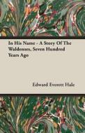 In His Name - A Story Of The Waldenses, Seven Hundred Years Ago di Edward Everett Hale edito da Read Books