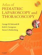 Atlas Of Pediatric Laparoscopy And Thoracoscopy di George W. Holcomb, Keith Georgeson, Steven S. Rothenberg edito da Elsevier - Health Sciences Division