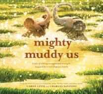 Mighty Muddy Us di Caron Levis edito da ABRAMS BOOKS FOR YOUNG READERS