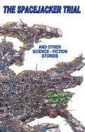 The Spacejacker Trial: And Other Science-Fiction Stories di Richard Buchko edito da Createspace