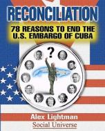 Reconciliation: 78 Reasons to End the U.S. Embargo of Cuba di Alex Lightman edito da Createspace