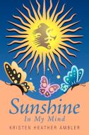 Sunshine In My Mind di Kristen Heather Ambler edito da AuthorHouse