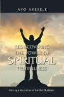 Rediscovering the Power of Spiritual Fruitfulness: Raising a Generation of Fruitful Christians di Ayo Akerele edito da GUARDIAN BOOKS