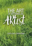 The Art of Becoming An Artist di Darylynn Starr Rank edito da FriesenPress