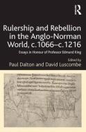 Rulership and Rebellion in the Anglo-Norman World, C.1066-C.1216: Essays in Honour of Professor Edmund King di Paul Dalton, David Luscombe edito da ROUTLEDGE