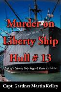 Murder on Liberty Ship Hull # 13 di Capt Gardner Martin Kelley edito da AuthorHouse