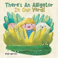 There's An Alligator In Our Yard! di PAOLO NARCISO edito da Lightning Source Uk Ltd