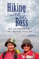 Hiking with the Boss: My Journey to the Mosel Valley di Ingrid Wood edito da Createspace