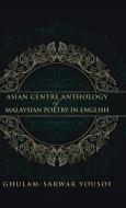 Asian Centre Anthology of Malaysian Poetry in English di Ghulam-Sarwar Yousof edito da AuthorHouse