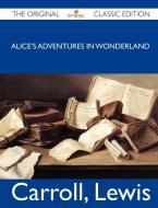 Alice's Adventures in Wonderland - The Original Classic Edition di Lewis Carroll edito da Emereo Classics